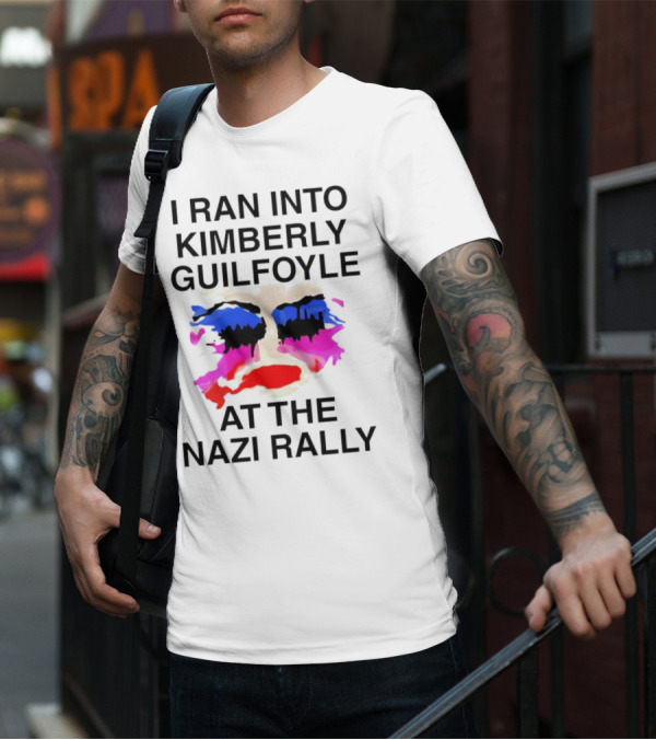I Ran Into Kimberly Guilfoyle At The Nazi Rally T-Shirt