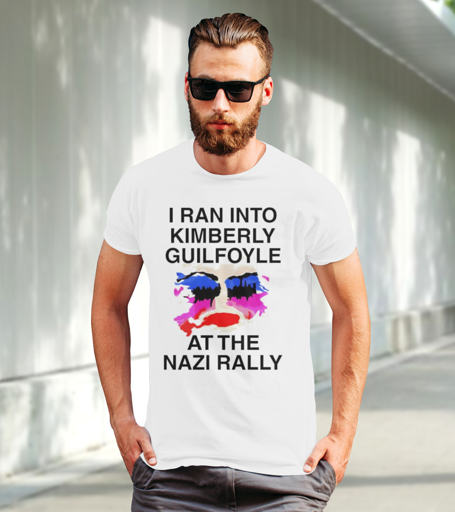 I Ran Into Kimberly Guilfoyle At The Nazi Rally T-Shirt