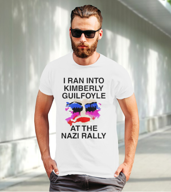 I Ran Into Kimberly Guilfoyle At The Nazi Rally T-Shirt