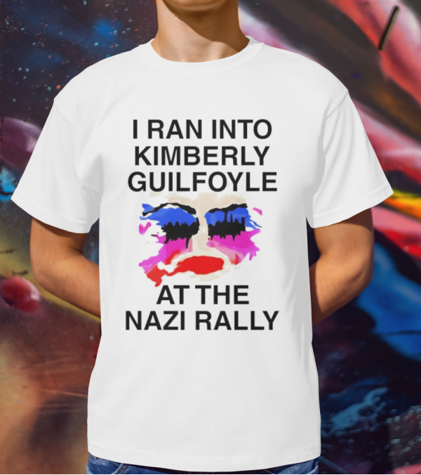 I Ran Into Kimberly Guilfoyle At The Nazi Rally T-Shirt