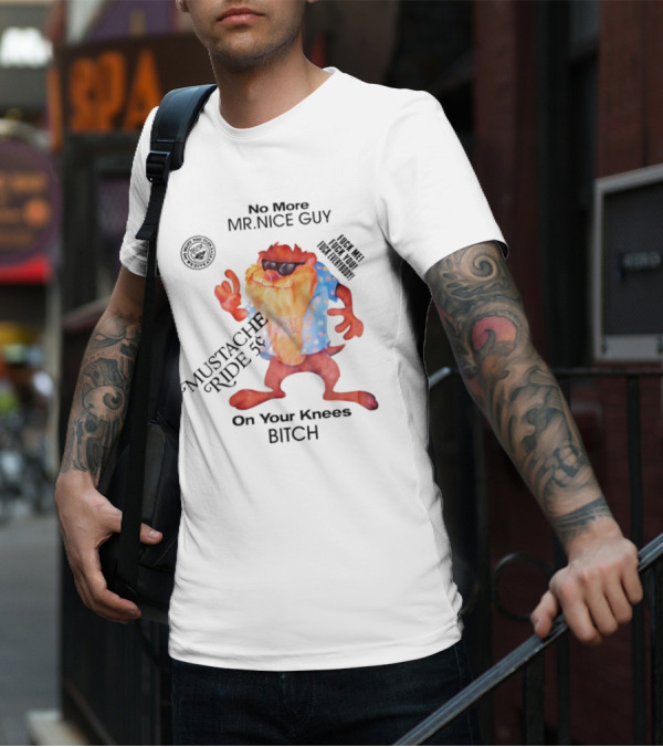 No More Mr Nice Guy Mustache Ride On Your Knees Bitch T-Shirt