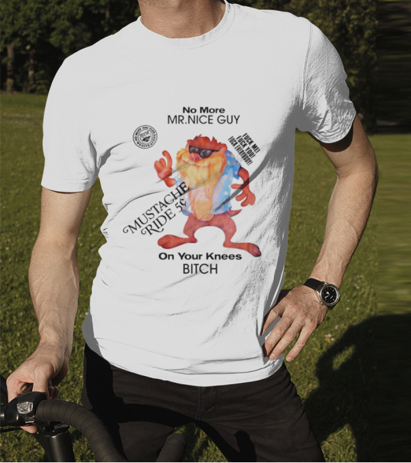 No More Mr Nice Guy Mustache Ride On Your Knees Bitch T-Shirt
