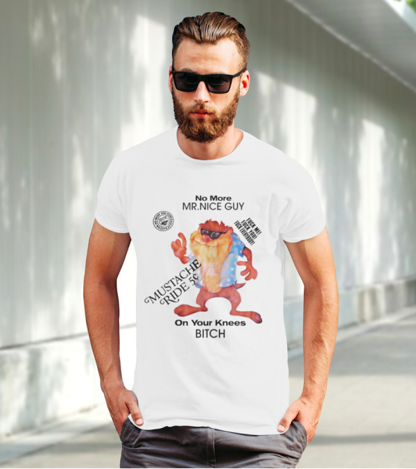 No More Mr Nice Guy Mustache Ride On Your Knees Bitch T-Shirt