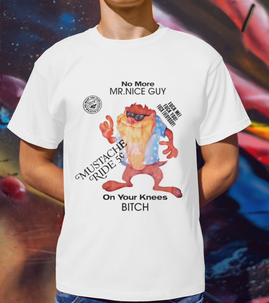 No More Mr Nice Guy Mustache Ride On Your Knees Bitch T-Shirt