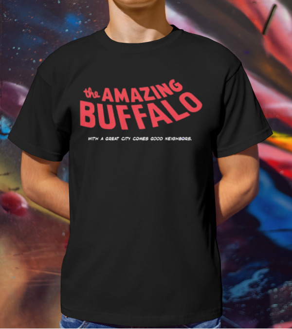 The Amazing Buffalo With A Great City Comes Good Neighbors T-Shirt