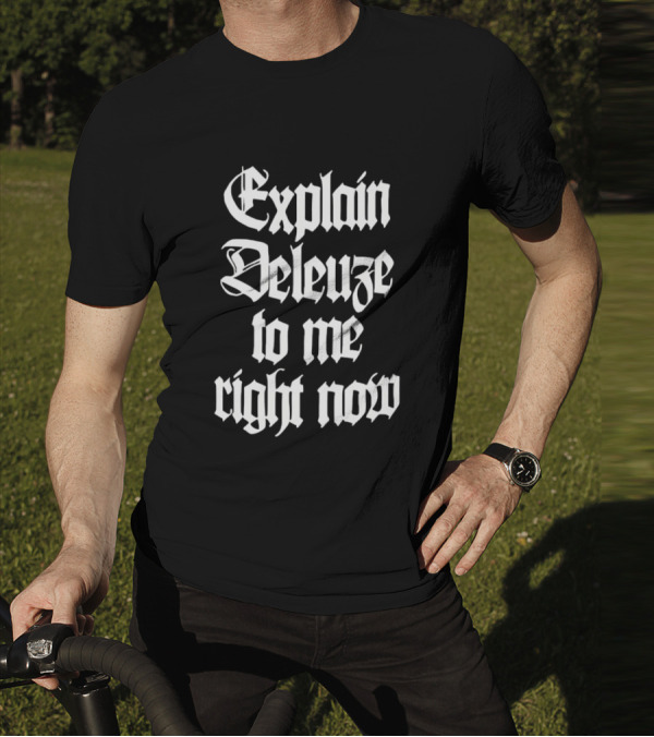Explain Deleuze To Me Right Now Gothic Font T-Shirt