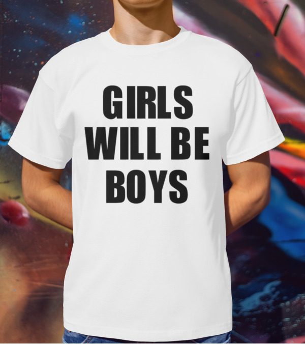 GIRLS WILL BE BOYS T-Shirt