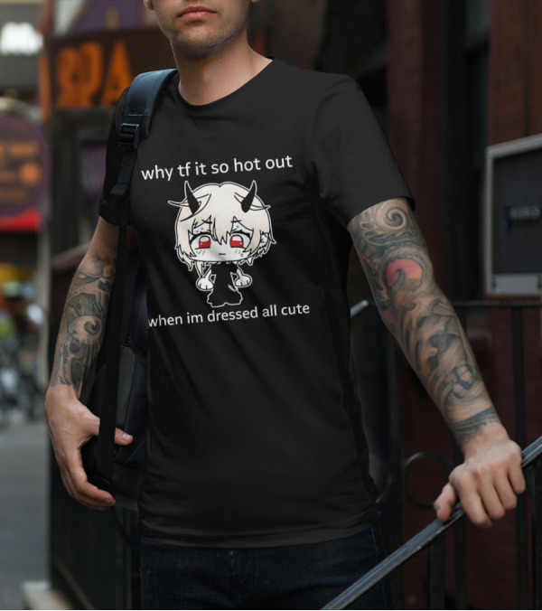 Why Tf It So Hot Out When Im Dressed All Cute Kawaii Demon Character T-Shirt