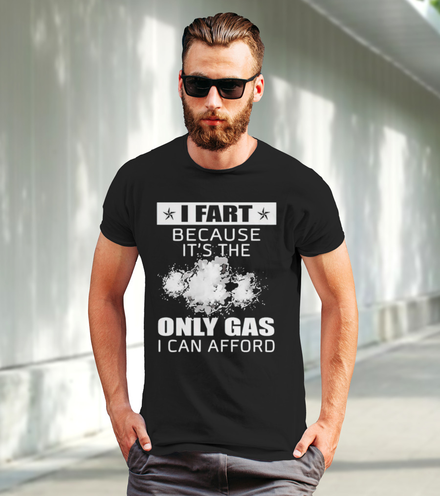 I Fart Because It's The Only Gas I Can Afford Explosive Humor T-Shirt