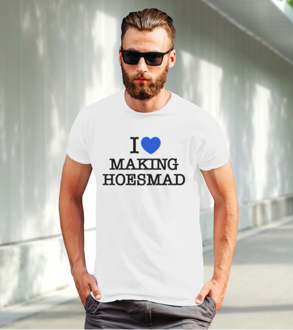 I Heart Making Hoesmad Bold Black Text With Blue Heart T-Shirt