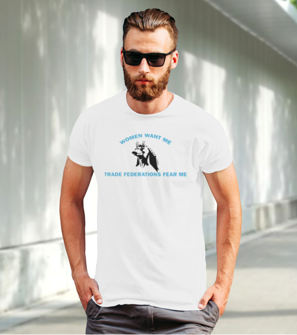 Women Want Me Trade Federations Fear Me Jar Jar Binks Star Wars T-Shirt