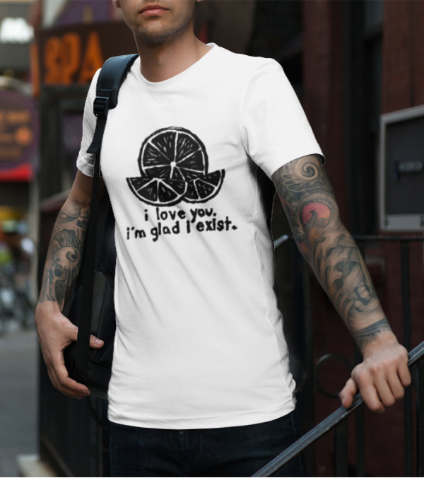 I Love You I’m Glad I Exist Citrus T-Shirt