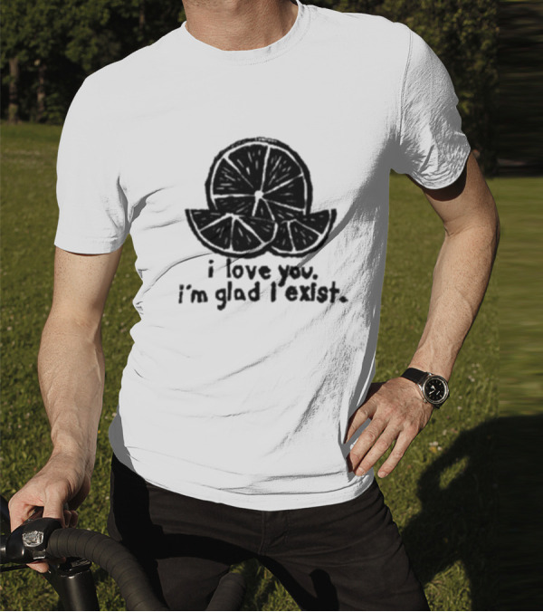 I Love You I’m Glad I Exist Citrus T-Shirt