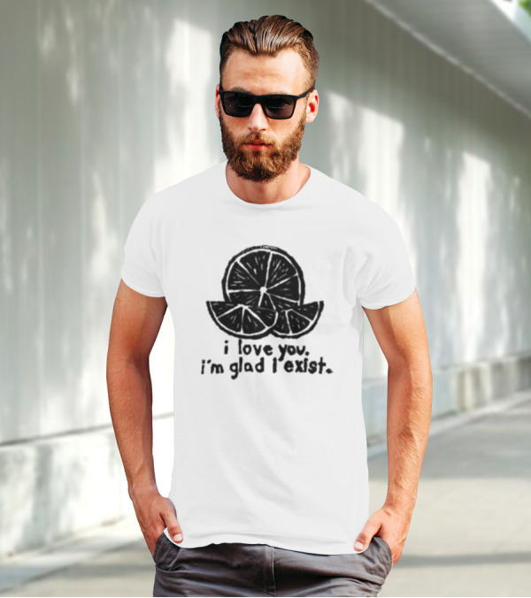 I Love You I’m Glad I Exist Citrus T-Shirt