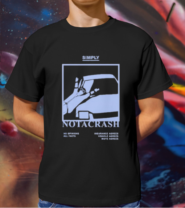Simply Not A Crash No Opinions All Facts Insurance Agrees Vehicle Agrees Muye Agrees T-Shirt