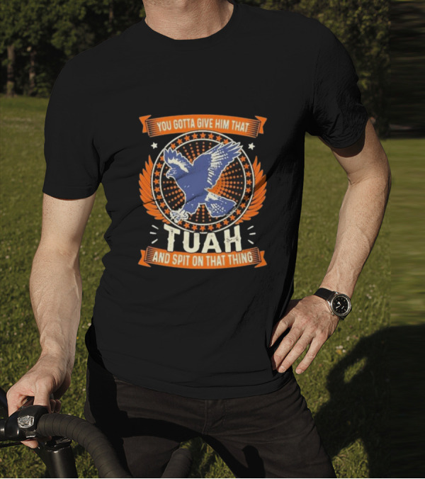 You Gotta Give Him That Tuah And Spit On That Thing Eagle Emblem T-Shirt