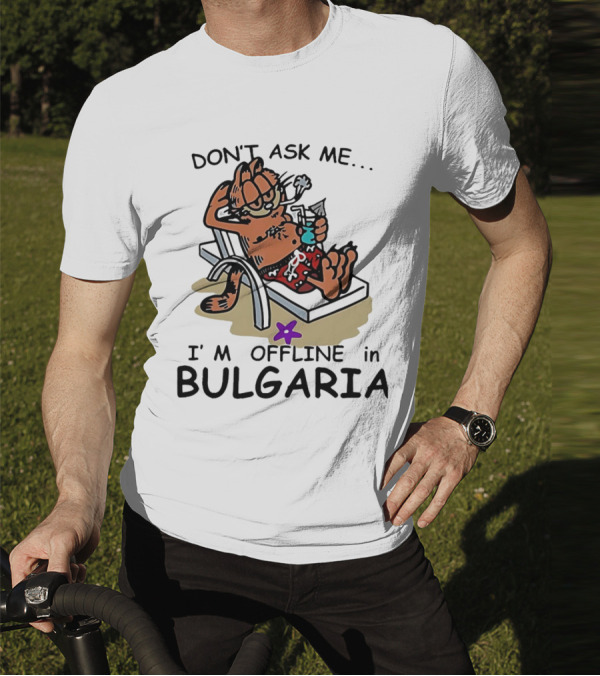 Garfield Relaxing Don't Ask Me I'm Offline In Bulgaria Holiday Mood T-Shirt