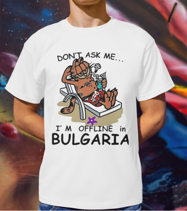 Garfield Relaxing Don't Ask Me I'm Offline In Bulgaria Holiday Mood T-Shirt