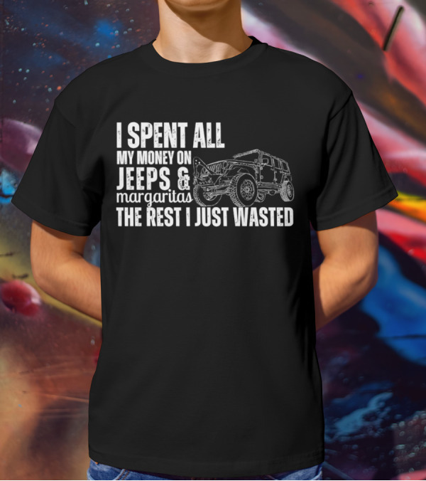 I Spent All My Money On Jeeps And Margaritas The Rest I Just Wasted Jeep T-Shirt