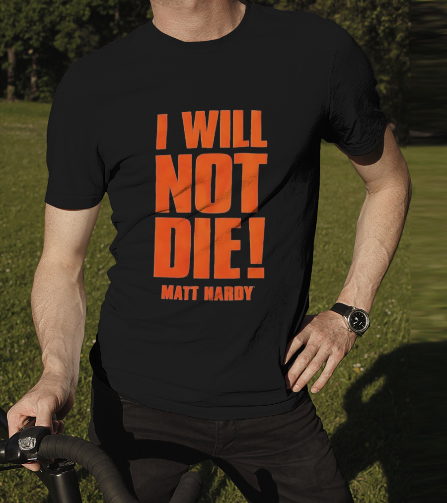 I Will Not Die Matt Hardy Wrestling T-Shirt
