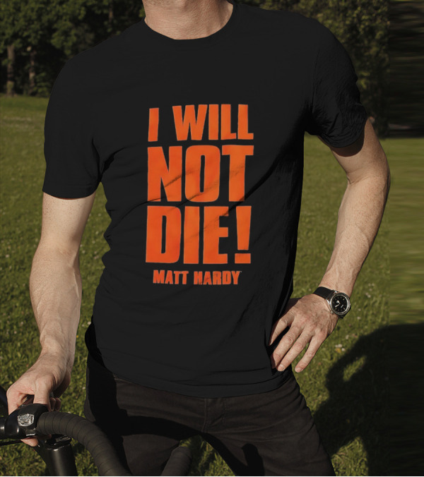 I Will Not Die Matt Hardy Wrestling T-Shirt
