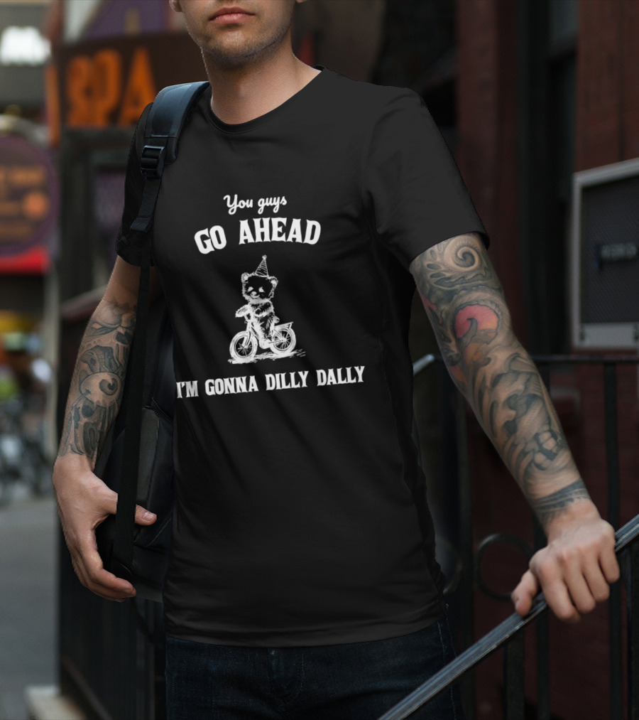 Teddy Bear Riding Bicycle With Party Hat Saying You Guys Go Ahead I'm Gonna Dilly Dally T-Shirt