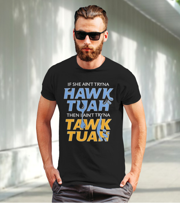 If She Ain’t Tryna Hawk Tuah Then I Ain’t Tryna Tawk Tuah T-Shirt
