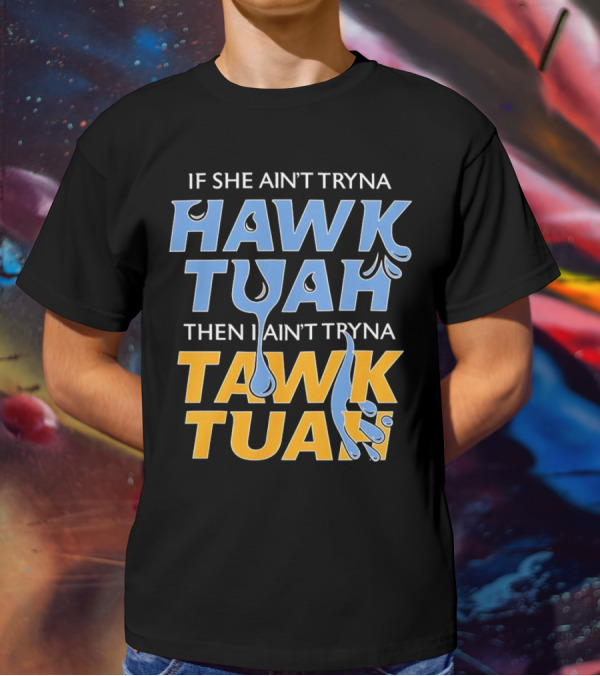 If She Ain’t Tryna Hawk Tuah Then I Ain’t Tryna Tawk Tuah T-Shirt