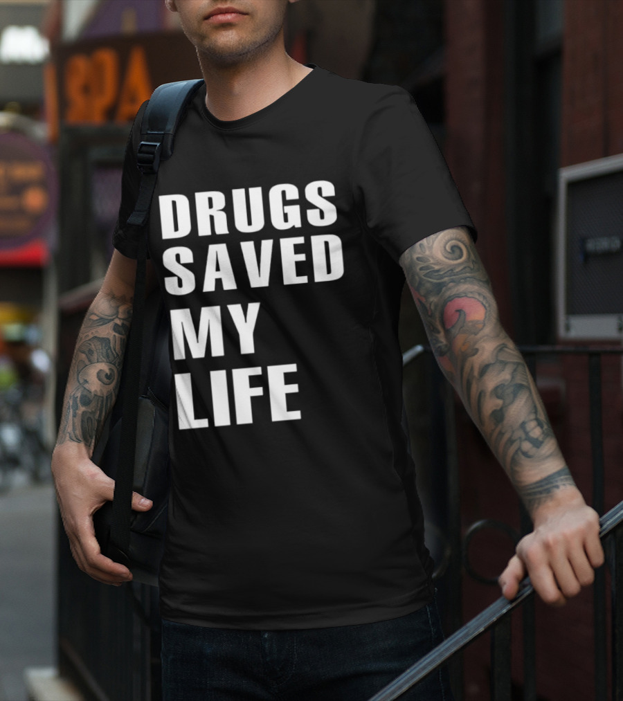 Drugs Saved My Life T-Shirt