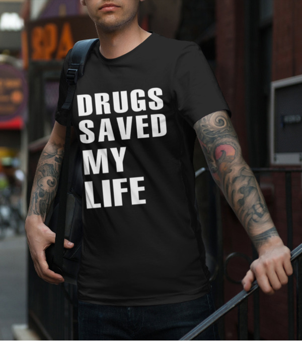 Drugs Saved My Life T-Shirt