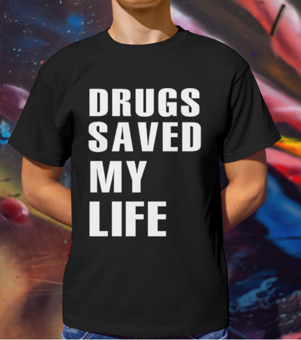 Drugs Saved My Life T-Shirt