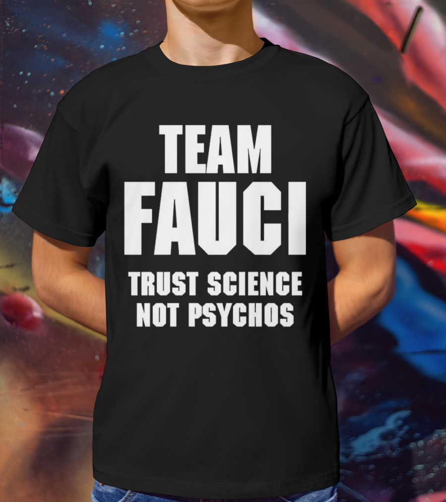 Team Fauci Trust Science Not Psychos Awareness T-Shirt