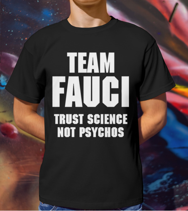 Team Fauci Trust Science Not Psychos Awareness T-Shirt