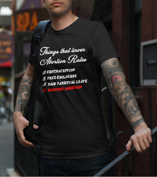 Things That Lower Abortion Rates Contraception Free Childcare Paid Parental Leave Banning Abortion T-Shirt