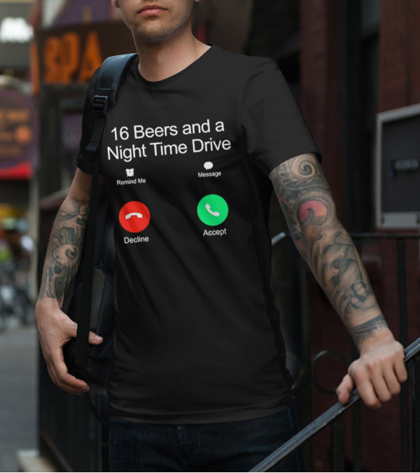 16 Beers And A Night Time Drive Accept Decline Call T-Shirt