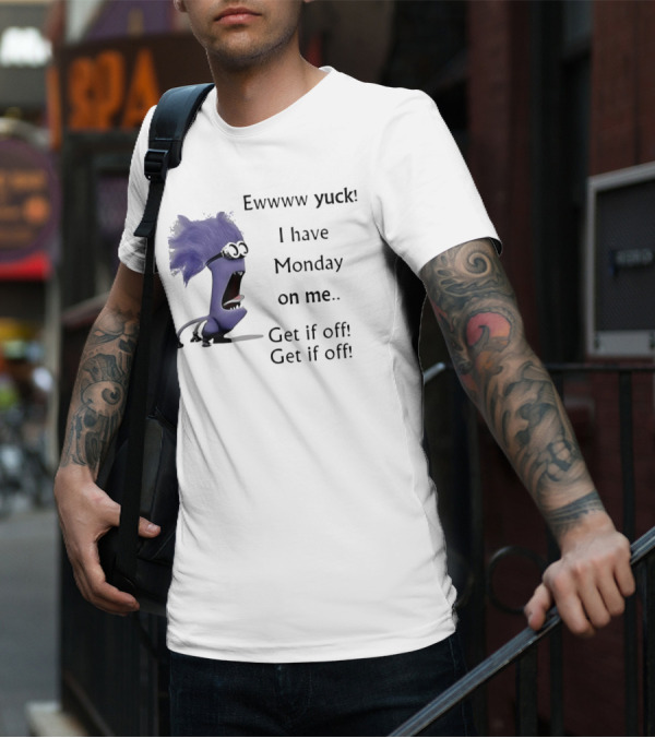 Ewww Yuck Evil Minion I Have Monday On Me Get It Off Get It Off T-Shirt