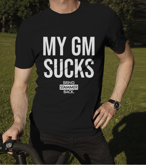 MY GM SUCKS BRING STAMMER BACK T-Shirt