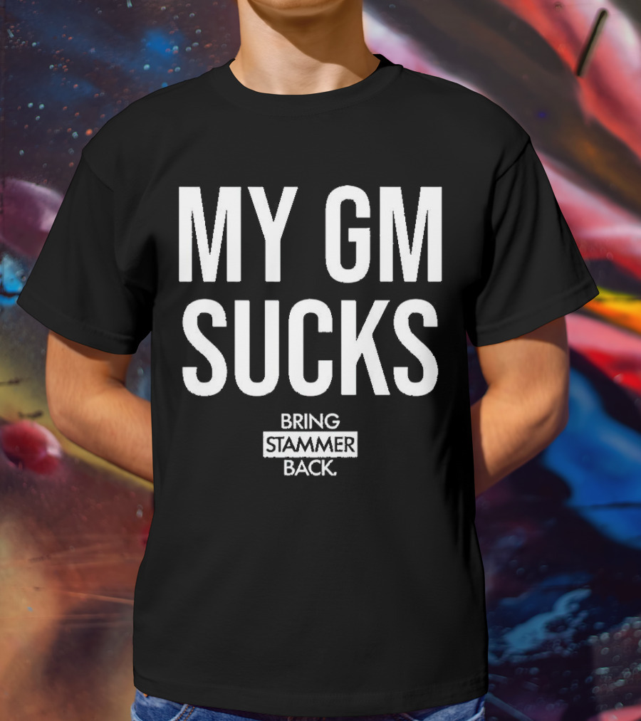 MY GM SUCKS BRING STAMMER BACK T-Shirt