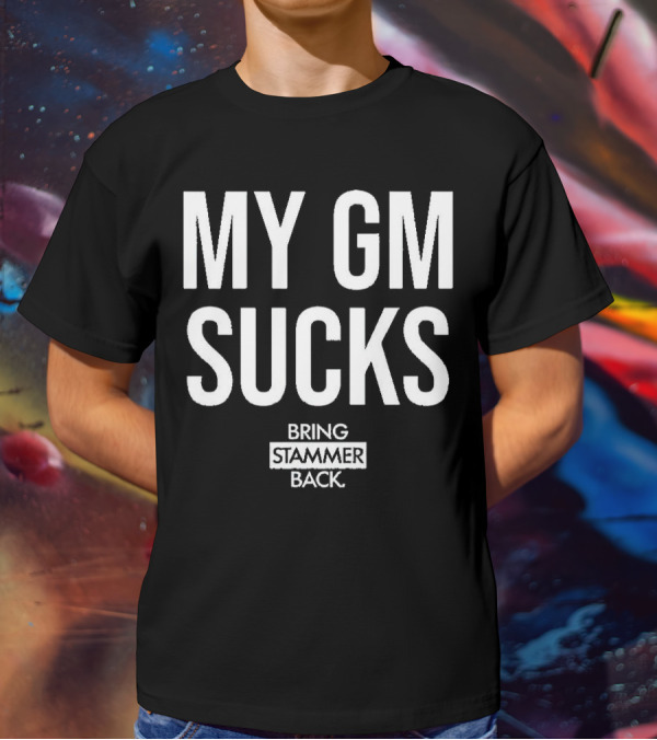 MY GM SUCKS BRING STAMMER BACK T-Shirt