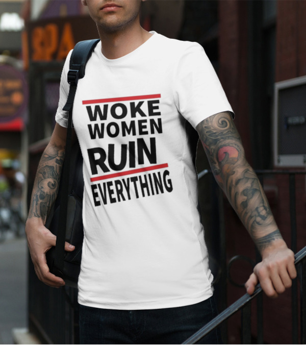 Woke Women Ruin Everything T-Shirt