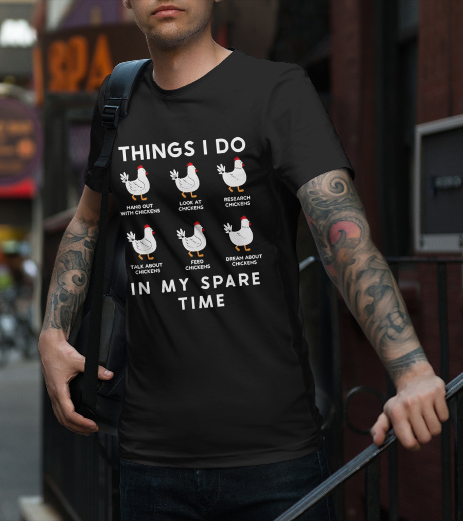 Things I Do Hang Out Look At Research Talk About Feed Dream About Chickens In My Spare Time T-Shirt