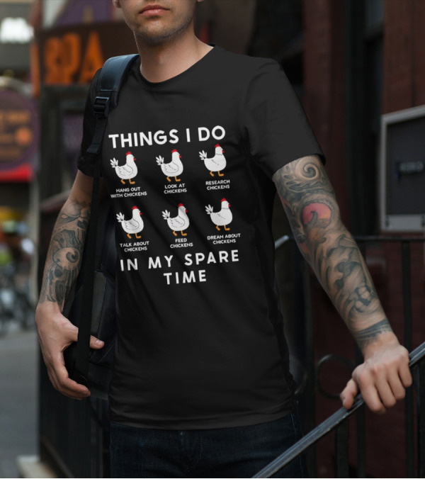 Things I Do Hang Out Look At Research Talk About Feed Dream About Chickens In My Spare Time T-Shirt