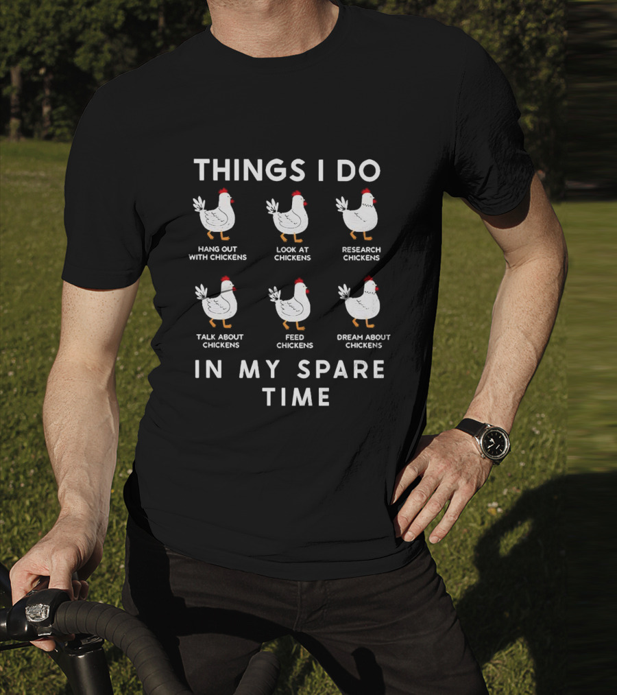 Things I Do Hang Out Look At Research Talk About Feed Dream About Chickens In My Spare Time T-Shirt