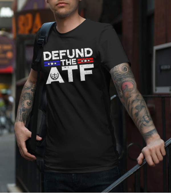 Defund The ATF Stars And Stripes Anti Government T-Shirt