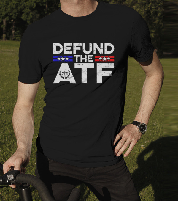 Defund The ATF Stars And Stripes Anti Government T-Shirt