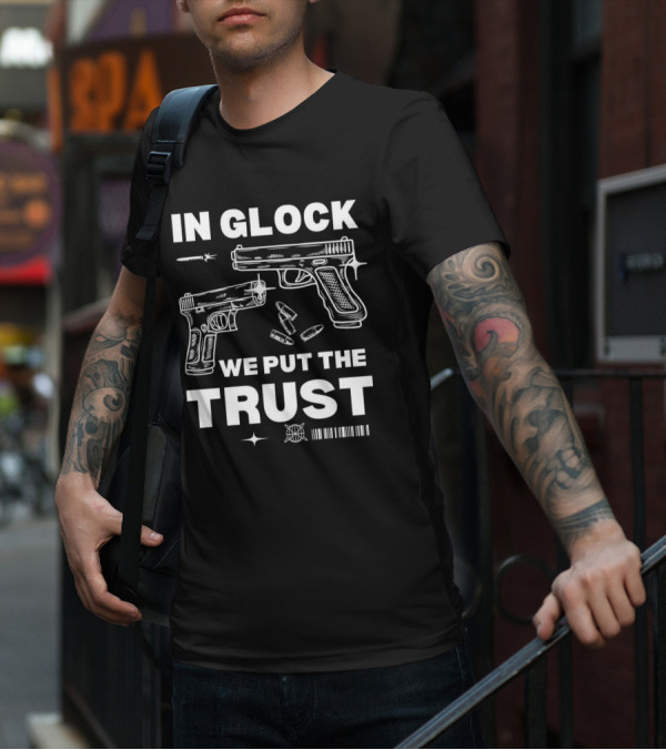 In Glock We Put The Trust Bullet Gun T-Shirt