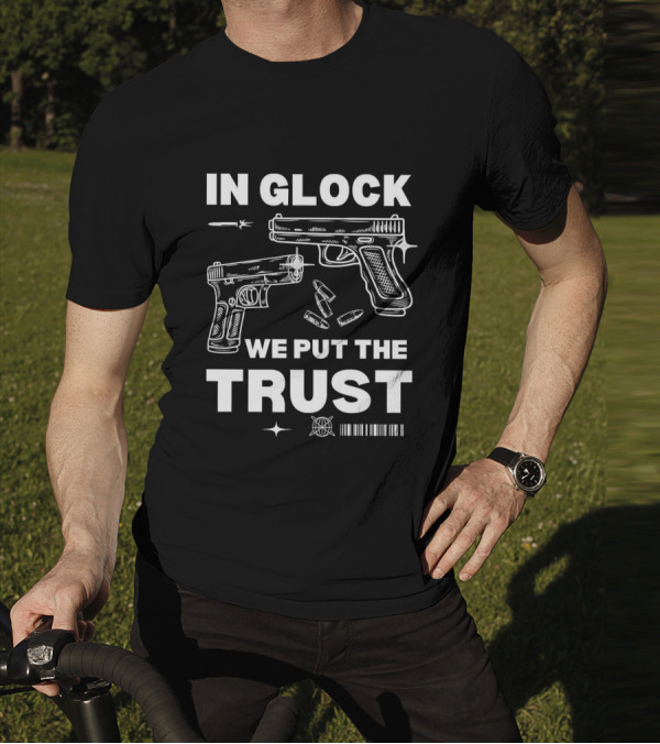 In Glock We Put The Trust Bullet Gun T-Shirt
