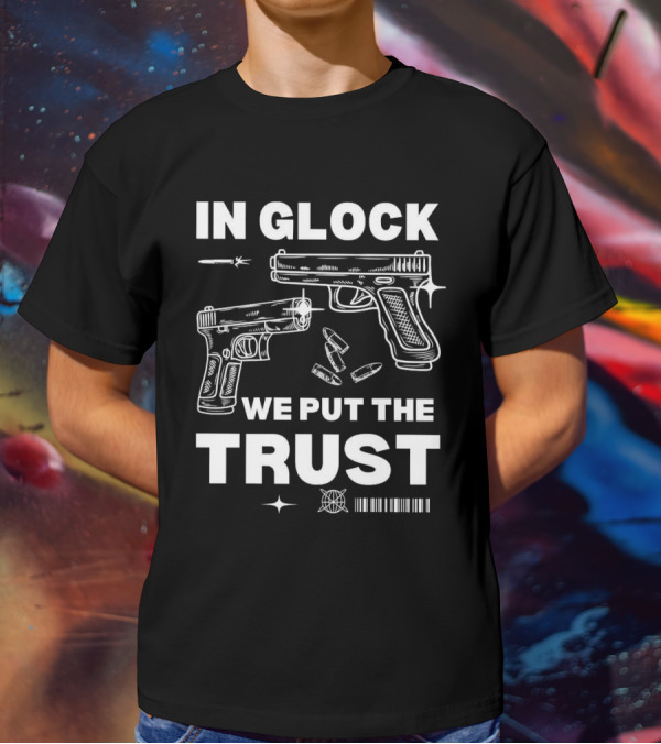 In Glock We Put The Trust Bullet Gun T-Shirt