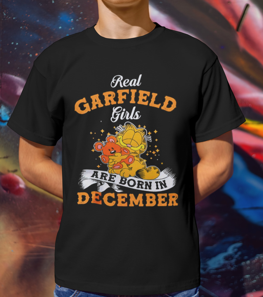 Real Garfield Girls Are Born In December Hugging Teddy Bear T-Shirt