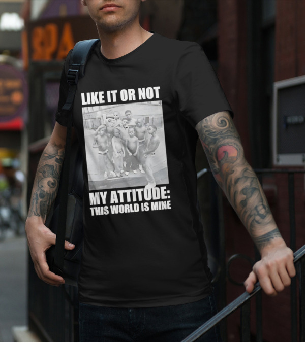 LIKE IT OR NOT MY ATTITUDE THIS WORLD IS MINE T-Shirt